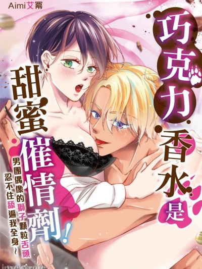 巧克力香水是甜蜜催情剂！男团偶像的狮子颗粒舌头忍不住舔遍我全身～