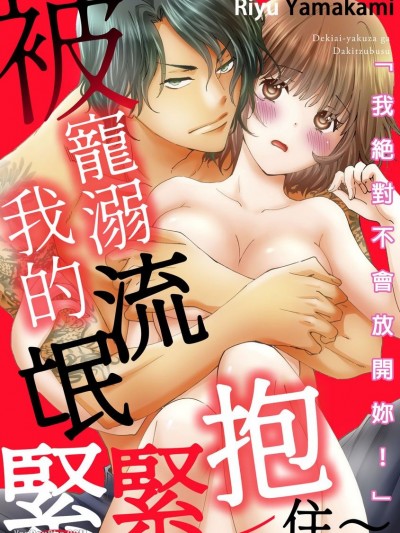 被宠溺我的流氓紧紧抱住～「我绝对不会放开妳！」/溺爱ヤクザが抱き溃す もう絶対、离さへん