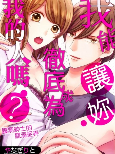 我能让妳彻底成为我的人吗？～腹黑绅士的宠溺捉弄/俺のモノにしちゃうけど、いい？～腹黒绅士は甘くいじめたい