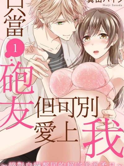 只当砲友但可别爱上我～绝对自恋邻居的超完美温柔Ｈ